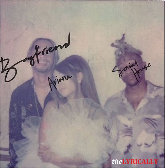 Boyfriend Lyrics Ariana Grande Social House